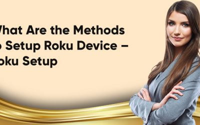 What Are the Methods to Setup Roku Device – Roku Setup